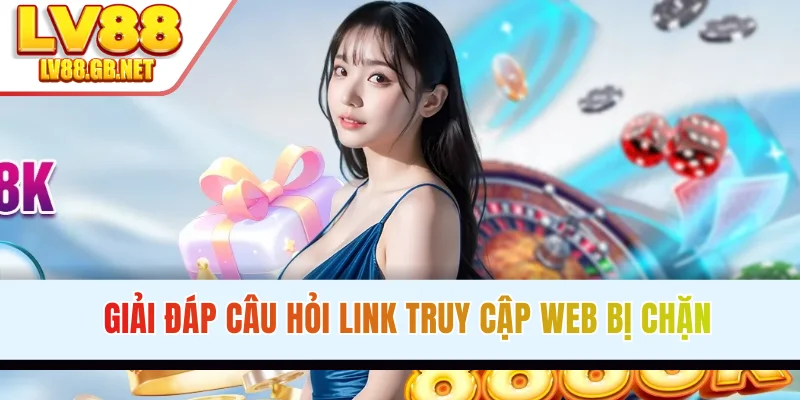 Giải đáp câu hỏi link truy cập web bị chặn