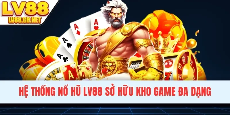 Hệ thống nổ hũ LV88 sở hữu kho game đa dạng