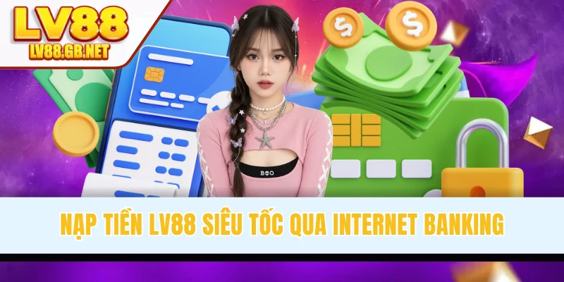 Nạp tiền LV88 siêu tốc qua Internet Banking